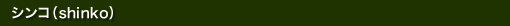 シンコ(shinko)